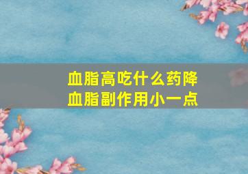 血脂高吃什么药降血脂副作用小一点