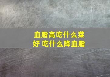 血脂高吃什么菜好 吃什么降血脂