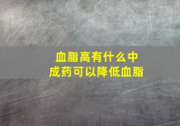 血脂高有什么中成药可以降低血脂