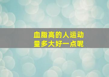 血脂高的人运动量多大好一点呢