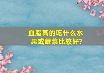 血脂高的吃什么水果或蔬菜比较好?