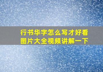 行书华字怎么写才好看图片大全视频讲解一下