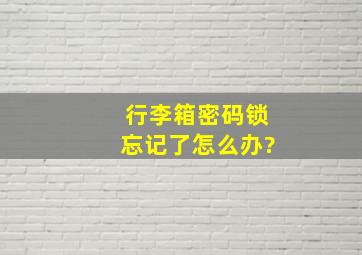 行李箱密码锁忘记了怎么办?