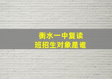 衡水一中复读班招生对象是谁