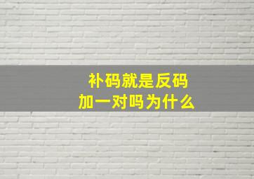 补码就是反码加一对吗为什么