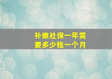 补缴社保一年需要多少钱一个月