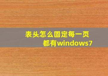 表头怎么固定每一页都有windows7