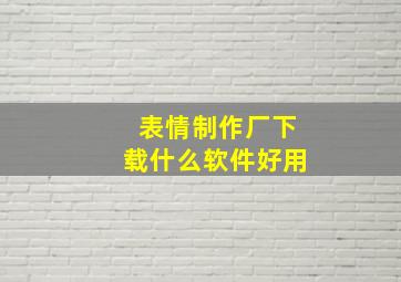 表情制作厂下载什么软件好用