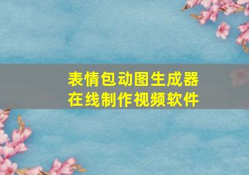 表情包动图生成器在线制作视频软件