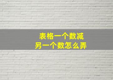 表格一个数减另一个数怎么弄