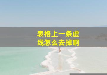 表格上一条虚线怎么去掉啊