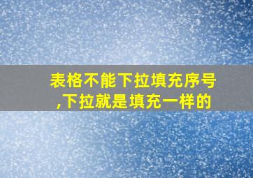 表格不能下拉填充序号,下拉就是填充一样的