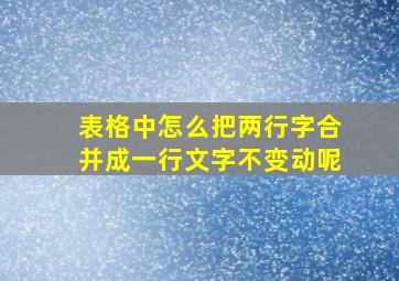 表格中怎么把两行字合并成一行文字不变动呢