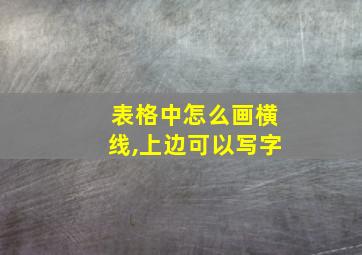 表格中怎么画横线,上边可以写字