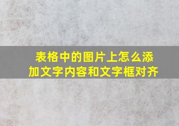 表格中的图片上怎么添加文字内容和文字框对齐