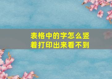 表格中的字怎么竖着打印出来看不到