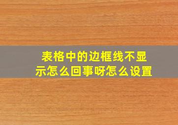 表格中的边框线不显示怎么回事呀怎么设置