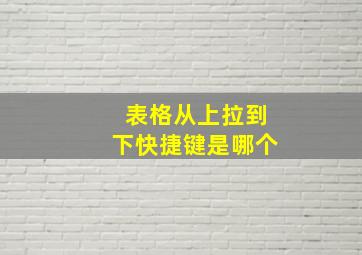 表格从上拉到下快捷键是哪个