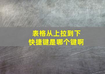 表格从上拉到下快捷键是哪个键啊