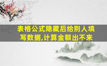 表格公式隐藏后给别人填写数据,计算金额出不来