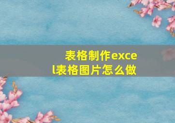 表格制作excel表格图片怎么做