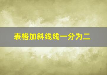 表格加斜线线一分为二