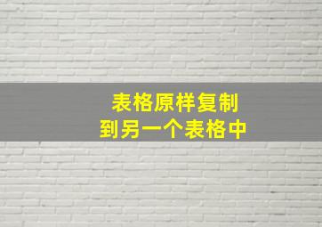 表格原样复制到另一个表格中