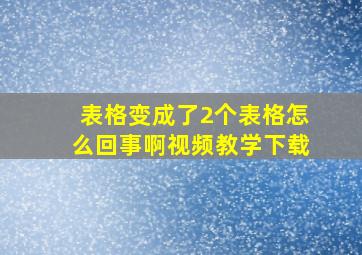 表格变成了2个表格怎么回事啊视频教学下载