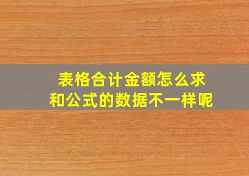 表格合计金额怎么求和公式的数据不一样呢