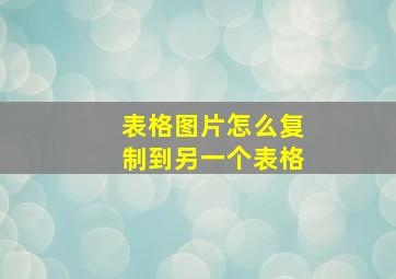 表格图片怎么复制到另一个表格