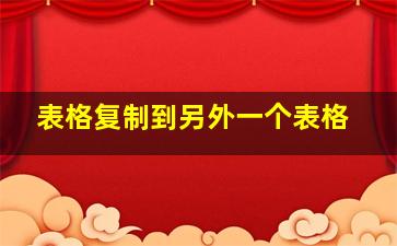 表格复制到另外一个表格