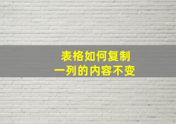 表格如何复制一列的内容不变