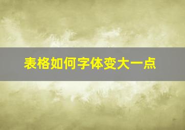 表格如何字体变大一点