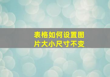 表格如何设置图片大小尺寸不变