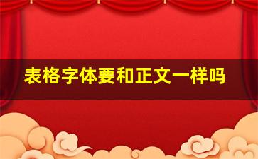 表格字体要和正文一样吗