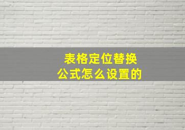 表格定位替换公式怎么设置的