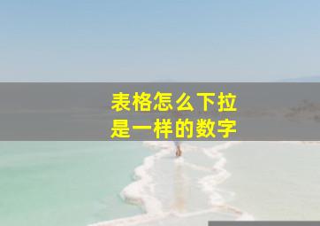 表格怎么下拉是一样的数字