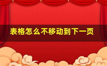 表格怎么不移动到下一页