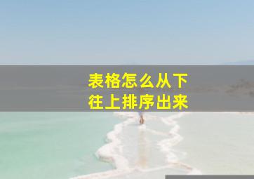 表格怎么从下往上排序出来