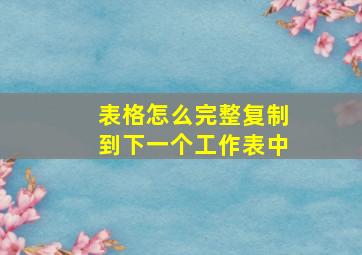 表格怎么完整复制到下一个工作表中