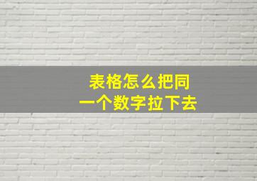 表格怎么把同一个数字拉下去