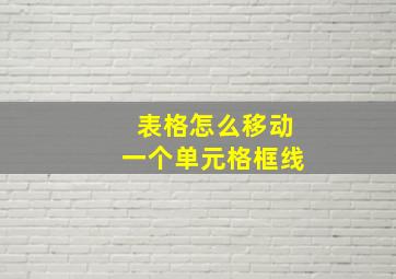 表格怎么移动一个单元格框线