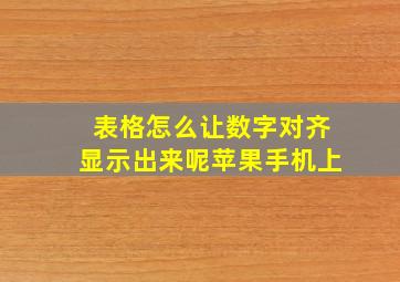 表格怎么让数字对齐显示出来呢苹果手机上