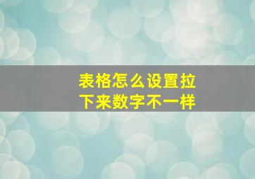 表格怎么设置拉下来数字不一样