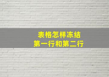 表格怎样冻结第一行和第二行