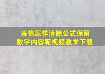 表格怎样清除公式保留数字内容呢视频教学下载