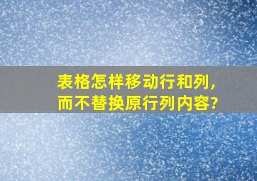 表格怎样移动行和列,而不替换原行列内容?