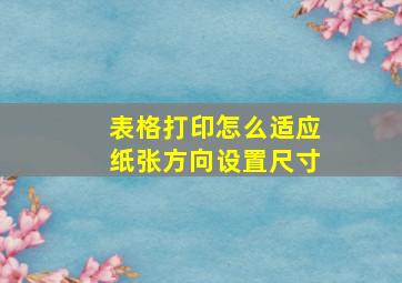 表格打印怎么适应纸张方向设置尺寸