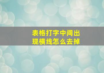 表格打字中间出现横线怎么去掉