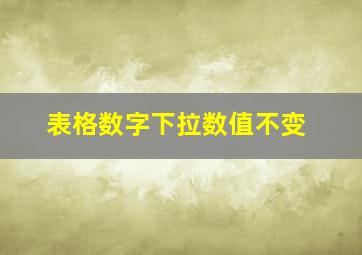 表格数字下拉数值不变